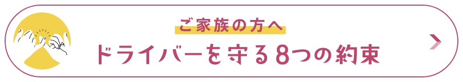 ご家族の方へ ドライバーを守る7つの約束